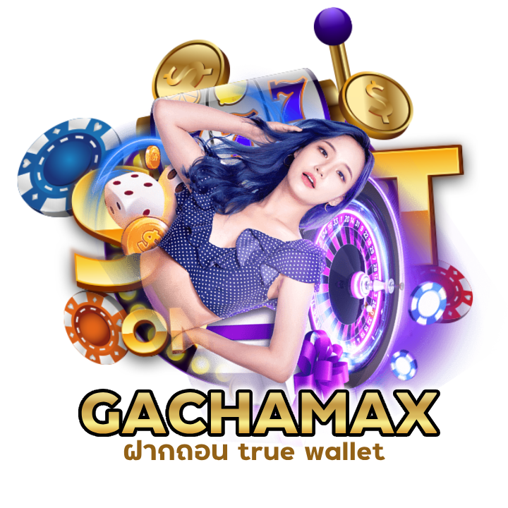 GACHAMAXBACARAT ฝากถอน true wallet